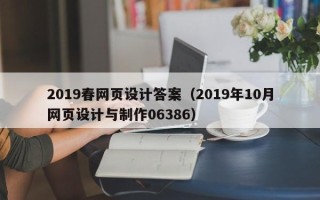马鞍山2019春网页设计答案（2019年10月网页设计与制作06386）