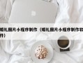 马鞍山婚礼图片小程序制作（婚礼图片小程序制作软件）