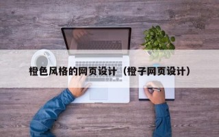 马鞍山橙色风格的网页设计（橙子网页设计）